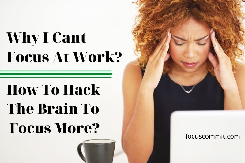 Why I Cant Focus At Work? How To Hack The Brain To Focus More?